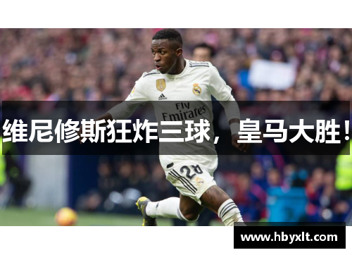 维尼修斯狂炸三球,皇马大胜! 维尼修斯狂炸三球,皇马大胜!